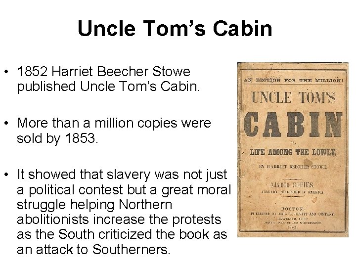Uncle Tom’s Cabin • 1852 Harriet Beecher Stowe published Uncle Tom’s Cabin. • More Uncle Tom’s Cabin • 1852 Harriet Beecher Stowe published Uncle Tom’s Cabin. • More