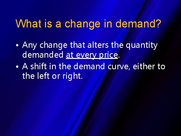 What is a change in demand? • Any change that alters the quantity demanded