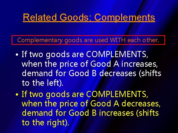 Related Goods: Complements Complementary goods are used WITH each other. • If two goods