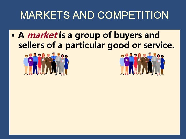 MARKETS AND COMPETITION • A market is a group of buyers and sellers of