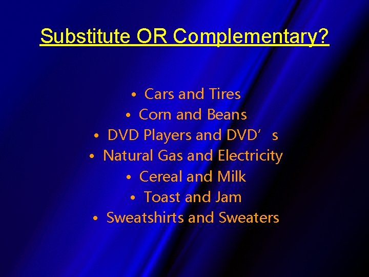 Substitute OR Complementary? • Cars and Tires • Corn and Beans • DVD Players