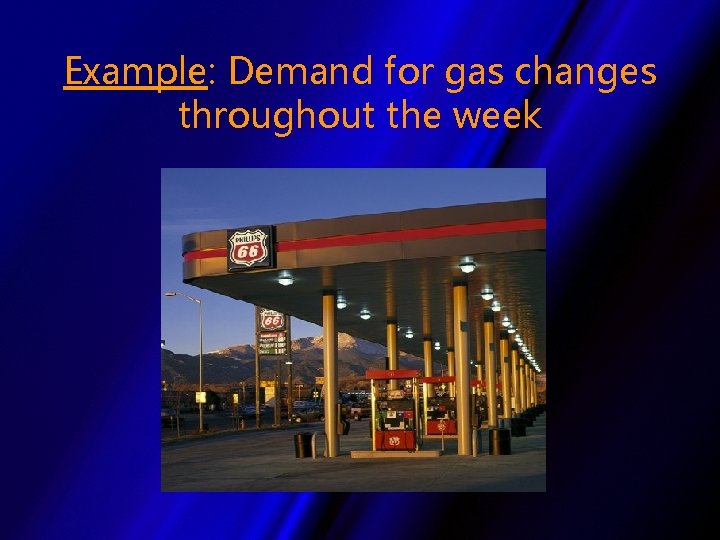 Example: Demand for gas changes throughout the week 