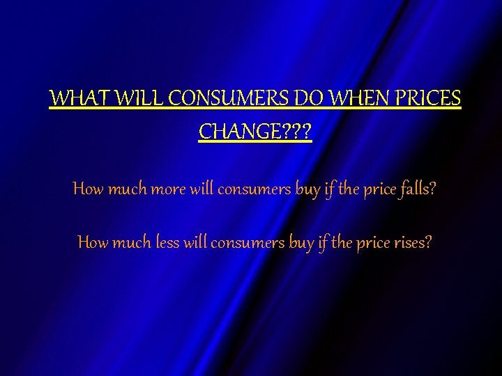 WHAT WILL CONSUMERS DO WHEN PRICES CHANGE? ? ? How much more will consumers