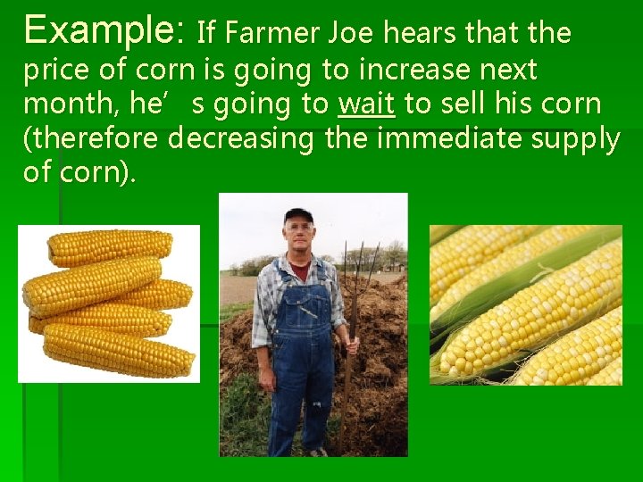 Example: If Farmer Joe hears that the price of corn is going to increase