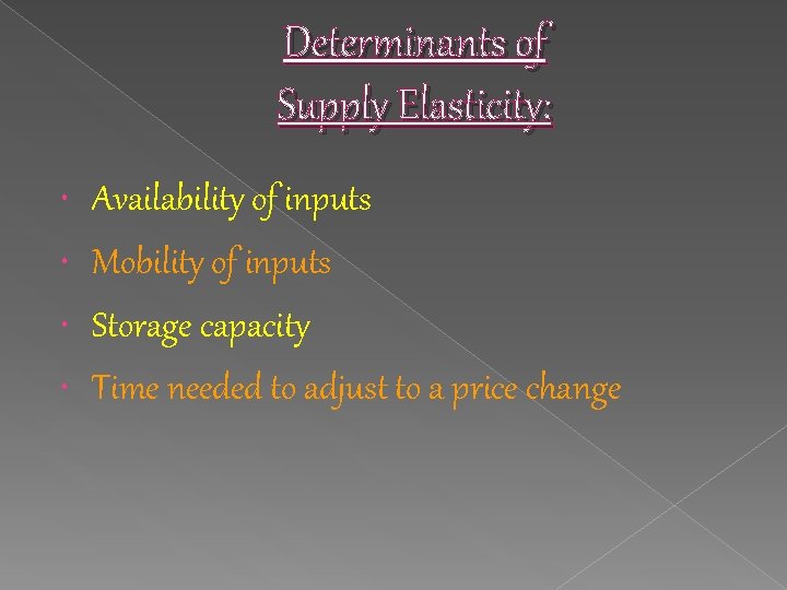 Determinants of Supply Elasticity: Availability of inputs Mobility of inputs Storage capacity Time needed
