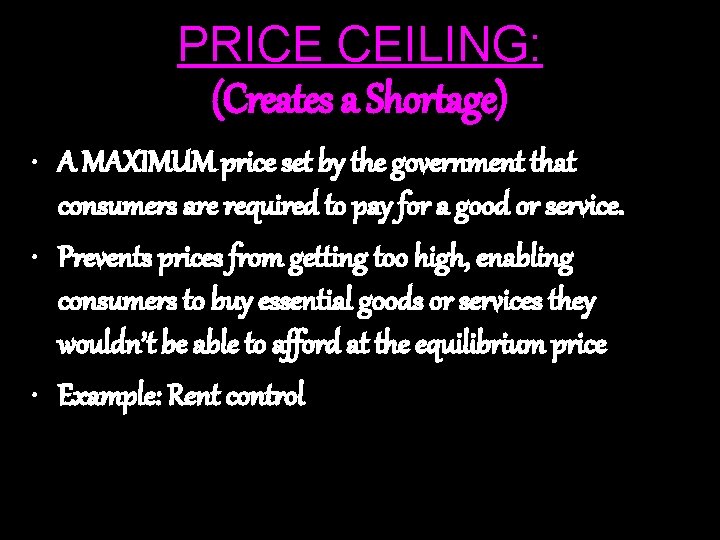 PRICE CEILING: (Creates a Shortage) • A MAXIMUM price set by the government that