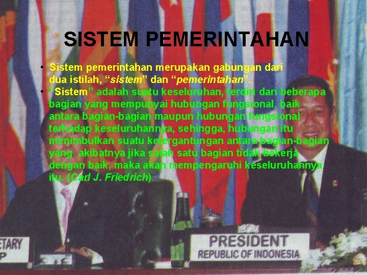 SISTEM PEMERINTAHAN • Sistem pemerintahan merupakan gabungan dari dua istilah, “sistem” dan “pemerintahan”. •