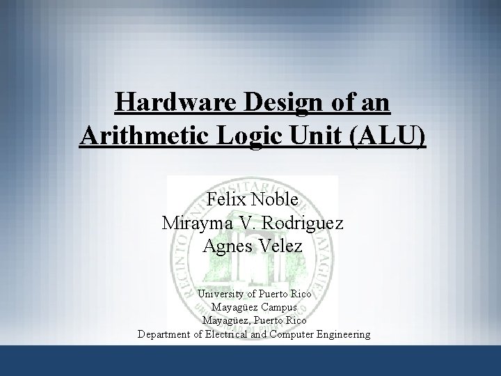 Hardware Design of an Arithmetic Logic Unit (ALU) Felix Noble Mirayma V. Rodriguez Agnes