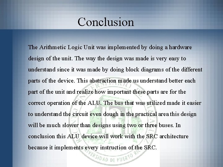 Conclusion The Arithmetic Logic Unit was implemented by doing a hardware design of the