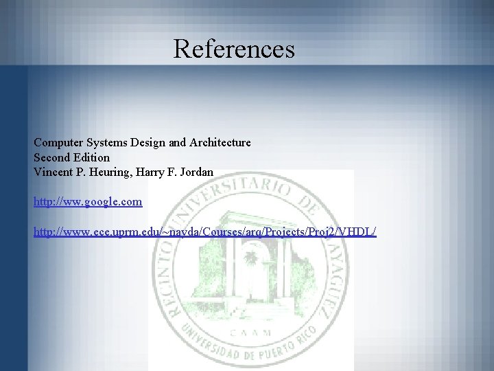 References Computer Systems Design and Architecture Second Edition Vincent P. Heuring, Harry F. Jordan