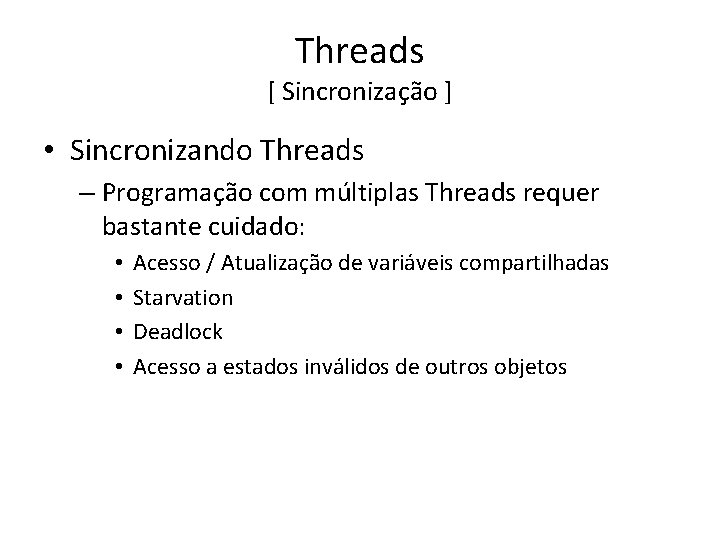 Threads [ Sincronização ] • Sincronizando Threads – Programação com múltiplas Threads requer bastante