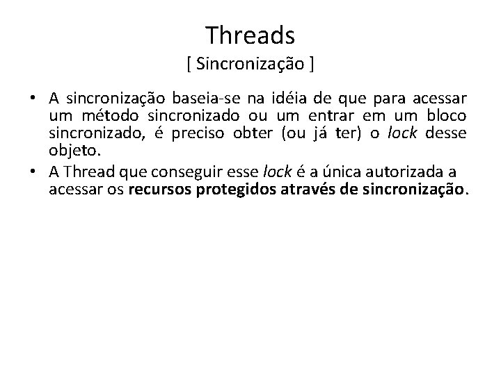 Threads [ Sincronização ] • A sincronização baseia-se na idéia de que para acessar