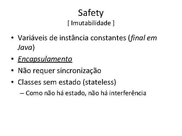 Safety [ Imutabilidade ] • Variáveis de instância constantes (final em Java) • Encapsulamento