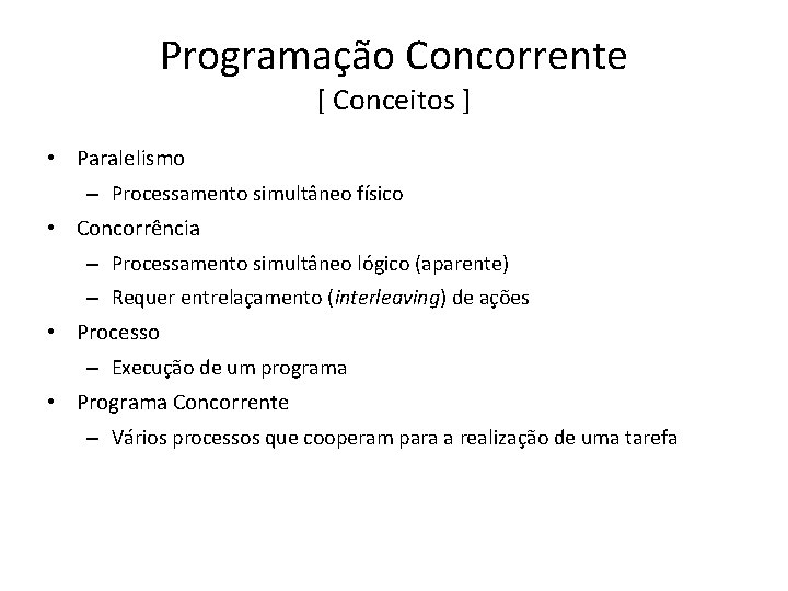 Programação Concorrente [ Conceitos ] • Paralelismo – Processamento simultâneo físico • Concorrência –