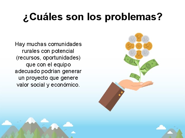 ¿Cuáles son los problemas? Hay muchas comunidades rurales con potencial (recursos, oportunidades) que con