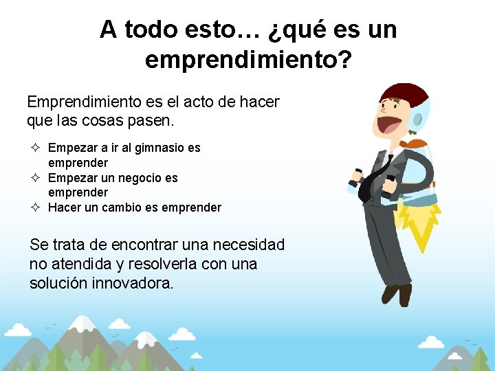 A todo esto… ¿qué es un emprendimiento? Emprendimiento es el acto de hacer que