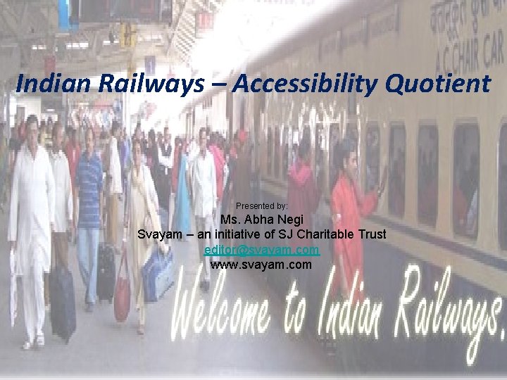 Indian Railways – Accessibility Quotient Presented by: Ms. Abha Negi Svayam – an initiative