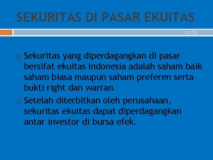 SEKURITAS DI PASAR EKUITAS 12/52 Sekuritas yang diperdagangkan di pasar bersifat ekuitas Indonesia adalah