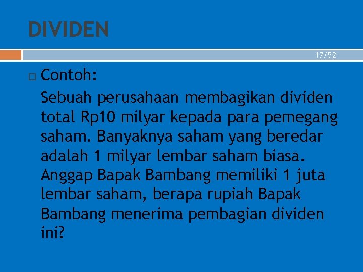 DIVIDEN 17/52 Contoh: Sebuah perusahaan membagikan dividen total Rp 10 milyar kepada para pemegang