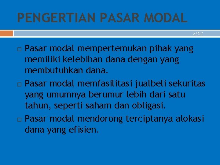 PENGERTIAN PASAR MODAL 2/52 Pasar modal mempertemukan pihak yang memiliki kelebihan dana dengan yang