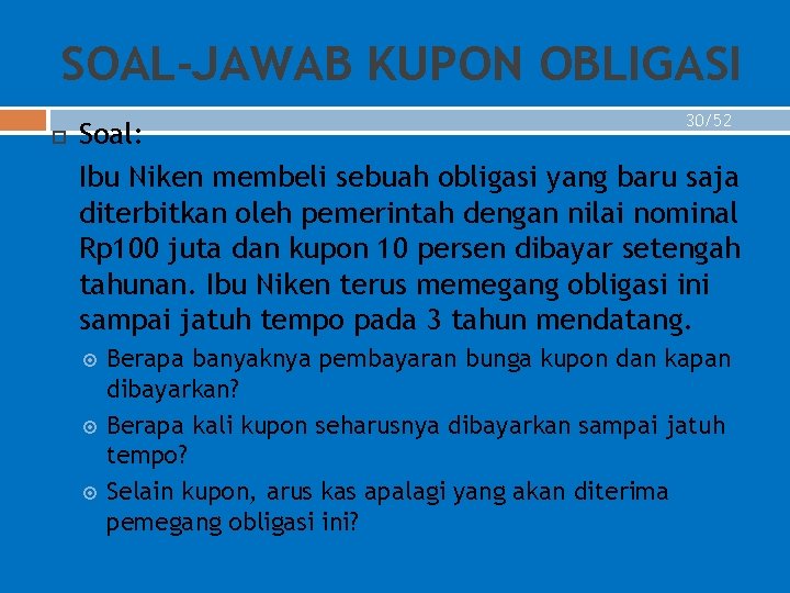 SOAL-JAWAB KUPON OBLIGASI 30/52 Soal: Ibu Niken membeli sebuah obligasi yang baru saja diterbitkan