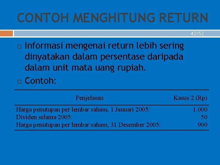 CONTOH MENGHITUNG RETURN 42/52 Informasi mengenai return lebih sering dinyatakan dalam persentase daripada dalam