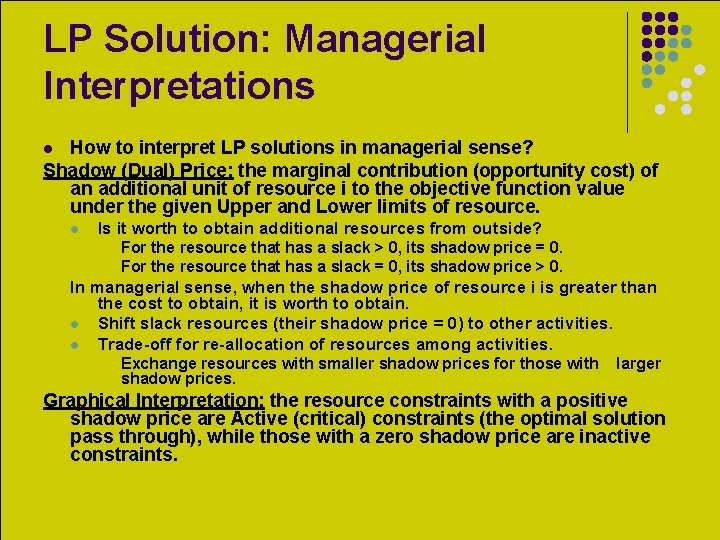 LP Solution: Managerial Interpretations How to interpret LP solutions in managerial sense? Shadow (Dual)