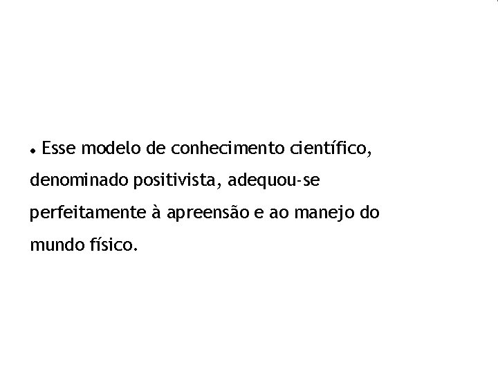  Esse modelo de conhecimento científico, denominado positivista, adequou-se perfeitamente à apreensão e ao