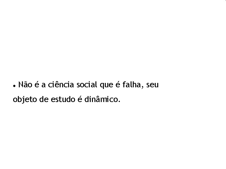  Não é a ciência social que é falha, seu objeto de estudo é