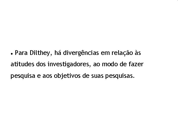  Para Dilthey, há divergências em relação às atitudes dos investigadores, ao modo de