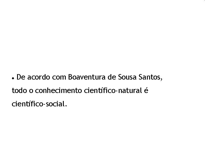  De acordo com Boaventura de Sousa Santos, todo o conhecimento científico-natural é científico-social.