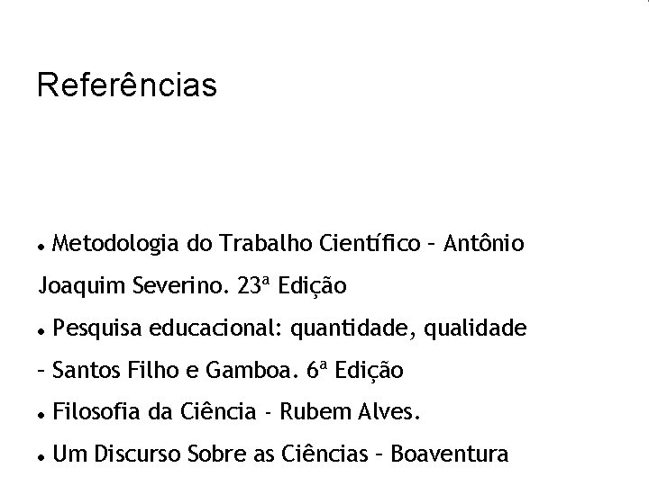 Referências Metodologia do Trabalho Científico – Antônio Joaquim Severino. 23ª Edição Pesquisa educacional: quantidade,