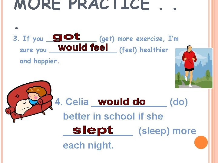 MORE PRACTICE. . . 3. If you ______ (get) more exercise, I’m sure you