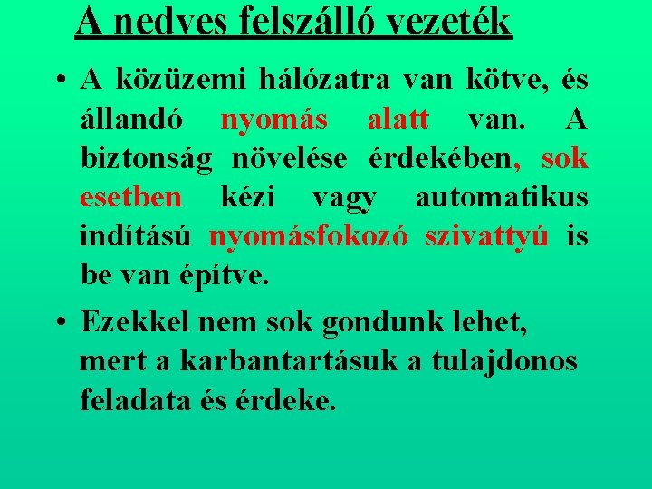 A nedves felszálló vezeték • A közüzemi hálózatra van kötve, és állandó nyomás alatt