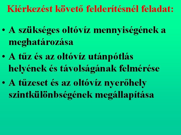 Kiérkezést követő felderítésnél feladat: • A szükséges oltóvíz mennyiségének a meghatározása • A tűz