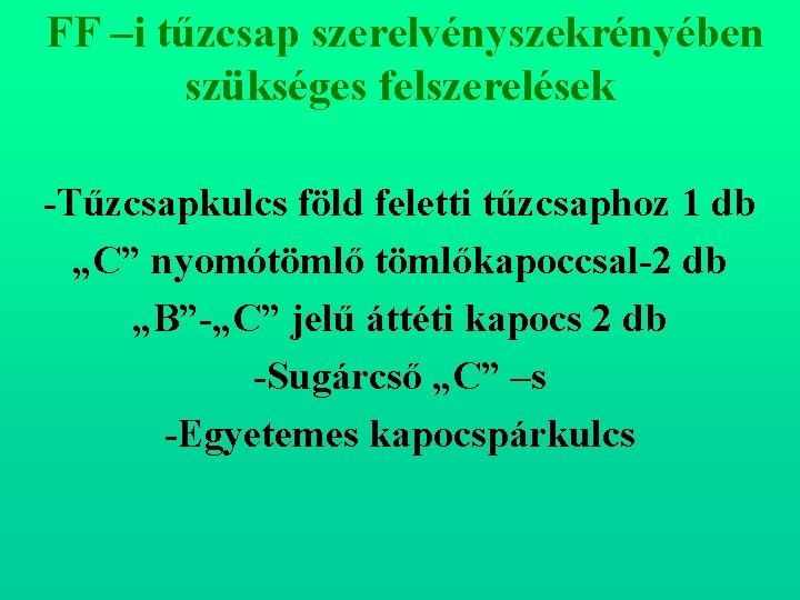  FF –i tűzcsap szerelvényszekrényében szükséges felszerelések Tűzcsapkulcs föld feletti tűzcsaphoz 1 db „C”