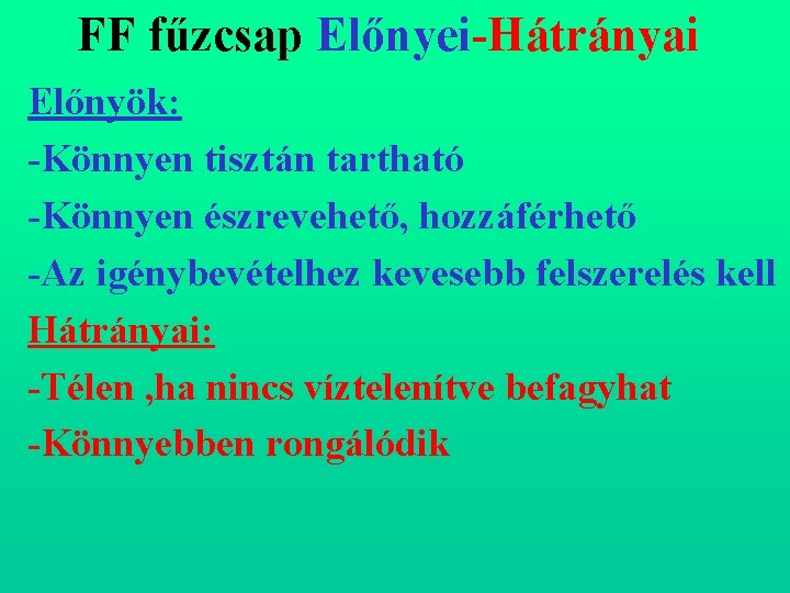 FF fűzcsap Előnyei Hátrányai Előnyök: Könnyen tisztán tartható Könnyen észrevehető, hozzáférhető Az igénybevételhez kevesebb