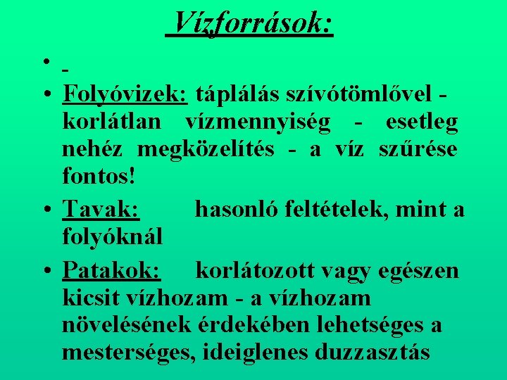  Vízforrások: • • Folyóvizek: táplálás szívótömlővel korlátlan vízmennyiség esetleg nehéz megközelítés a víz