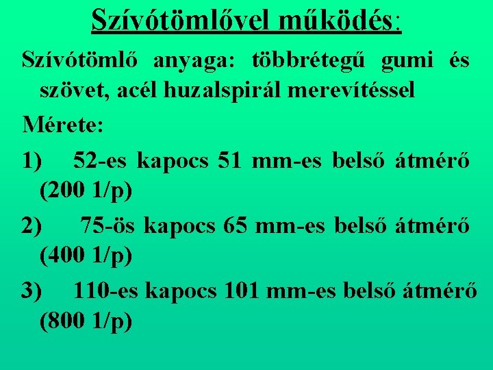 Szívótömlővel működés: Szívótömlő anyaga: többrétegű gumi és szövet, acél huzalspirál merevítéssel Mérete: 1) 52