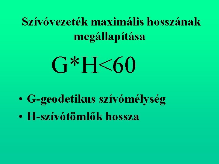  Szívóvezeték maximális hosszának megállapítása G*H<60 • G geodetikus szívómélység • H szívótömlők hossza