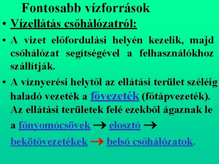 Fontosabb vízforrások • Vízellátás csőhálózatról: • A vizet előfordulási helyén kezelik, majd csőhálózat segítségével