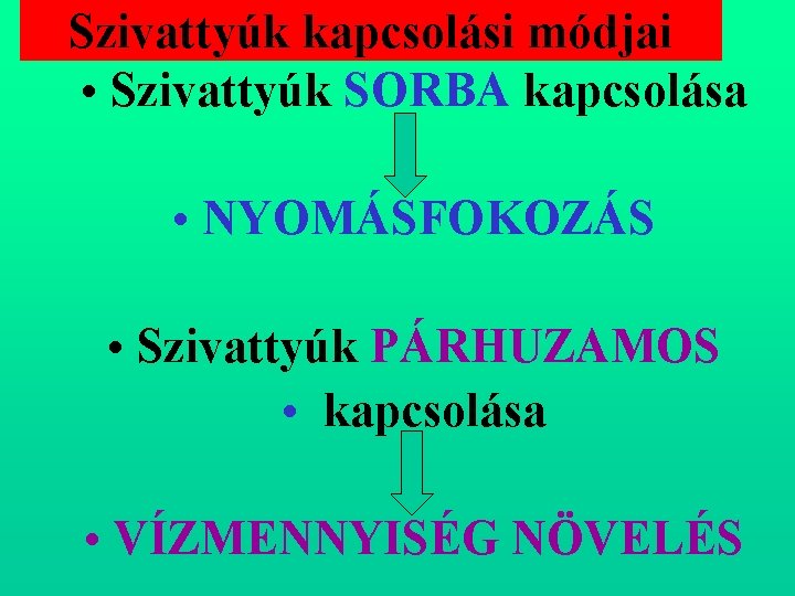 Szivattyúk kapcsolási módjai • Szivattyúk SORBA kapcsolása • NYOMÁSFOKOZÁS • Szivattyúk PÁRHUZAMOS • kapcsolása