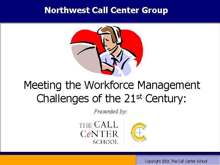 Northwest Call Center Group Meeting the Workforce Management Challenges of the 21 st Century: Northwest Call Center Group Meeting the Workforce Management Challenges of the 21 st Century: