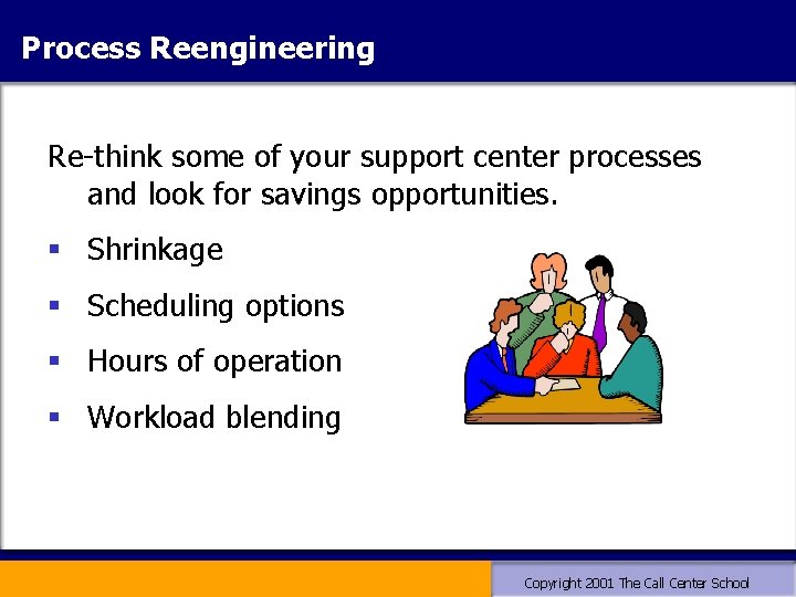 Process Reengineering Re-think some of your support center processes and look for savings opportunities. Process Reengineering Re-think some of your support center processes and look for savings opportunities.