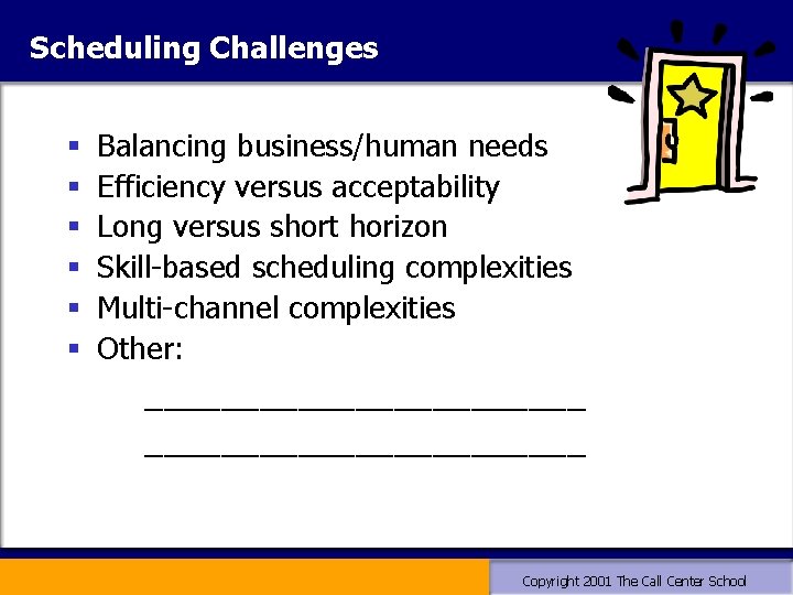 Scheduling Challenges § § § Balancing business/human needs Efficiency versus acceptability Long versus short Scheduling Challenges § § § Balancing business/human needs Efficiency versus acceptability Long versus short