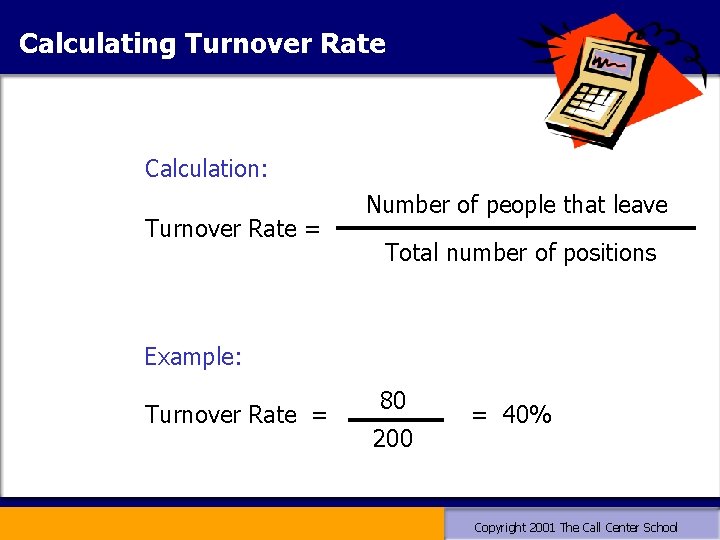 Calculating Turnover Rate Calculation: Turnover Rate = Number of people that leave Total number Calculating Turnover Rate Calculation: Turnover Rate = Number of people that leave Total number
