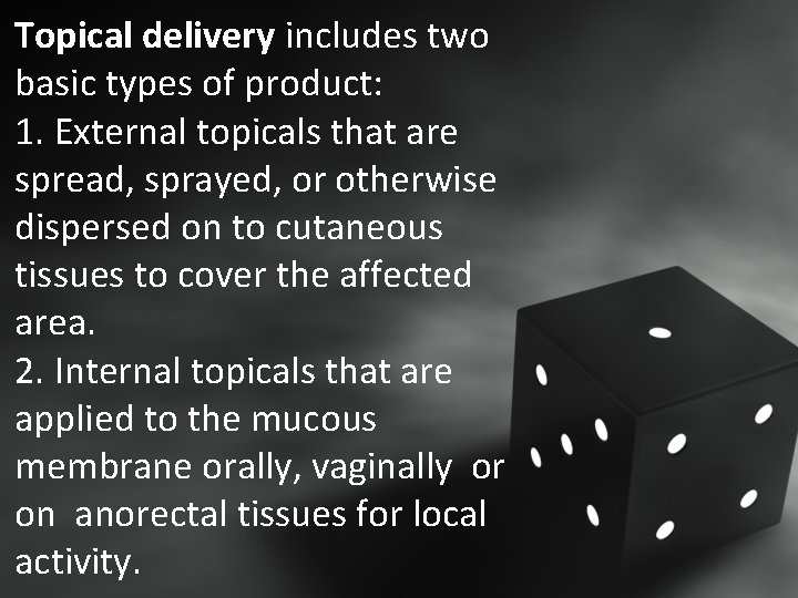 Topical delivery includes two basic types of product: 1. External topicals that are spread, Topical delivery includes two basic types of product: 1. External topicals that are spread,