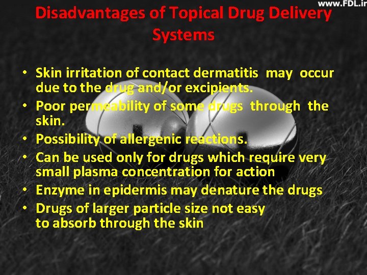 Disadvantages of Topical Drug Delivery Systems • Skin irritation of contact dermatitis may occur Disadvantages of Topical Drug Delivery Systems • Skin irritation of contact dermatitis may occur