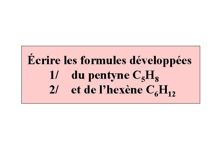 Écrire les formules développées 1/ du pentyne C 5 H 8 2/ et de