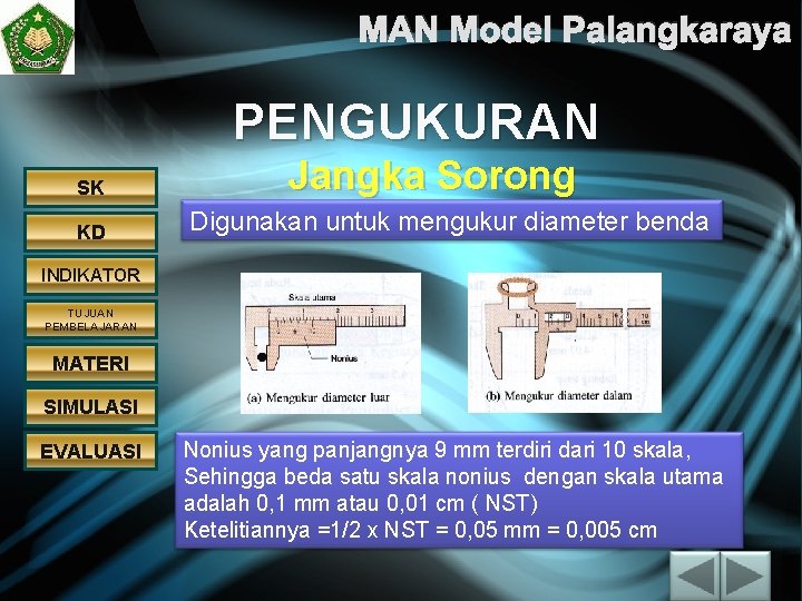 MAN Model Palangkaraya PENGUKURAN SK KD Jangka Sorong Digunakan untuk mengukur diameter benda INDIKATOR